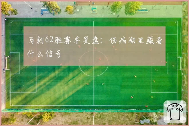 马刺62胜赛季复盘：伤病潮里藏着什么信号