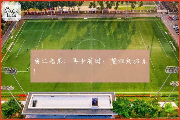 丽江老弟：再会有时，望相约拓东！