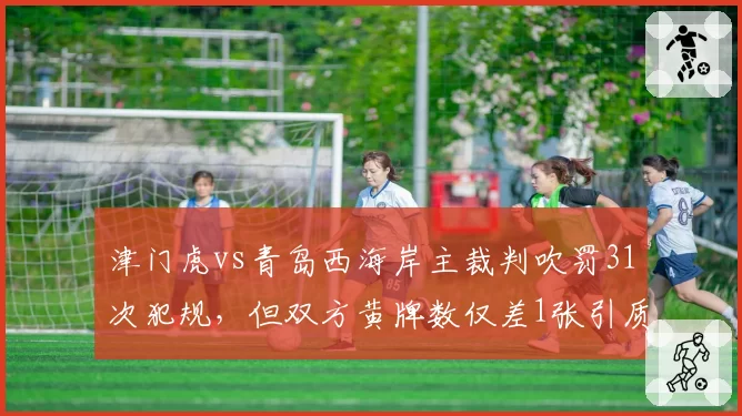 津门虎vs青岛西海岸主裁判吹罚31次犯规，但双方黄牌数仅差1张引质疑