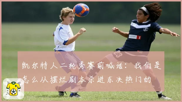 凯尔特人二轮秀赛前喊话:我们是怎么从摆烂剧本杀进东决热门的