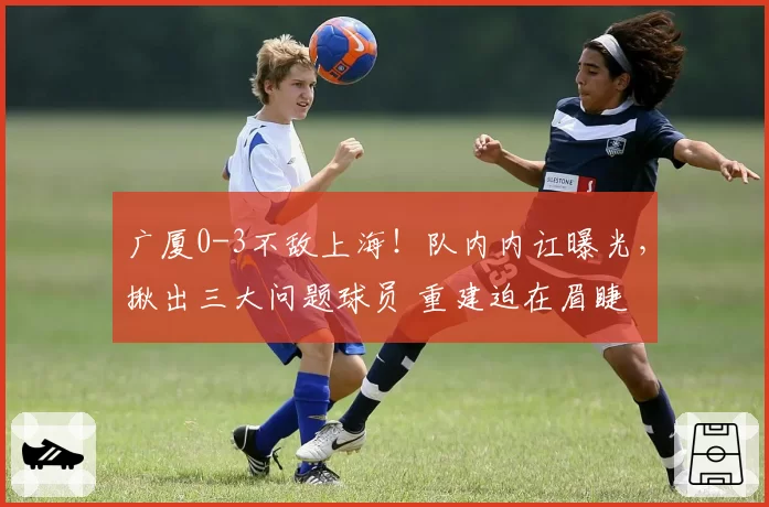 广厦0-3不敌上海!队内内讧曝光,揪出三大问题球员 重建迫在眉睫
